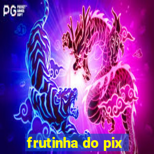 frutinha do pix